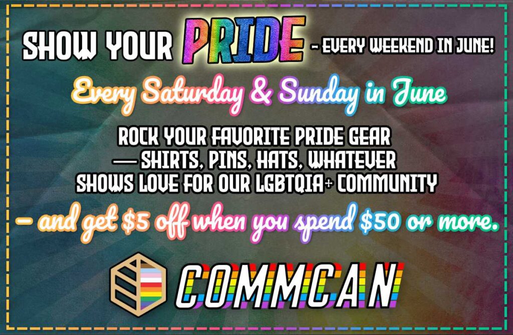 Show your PRIDE at CommCan — wear LGBTQIA+ gear Saturdays and Sundays in June and get $5 off $50+ purchases